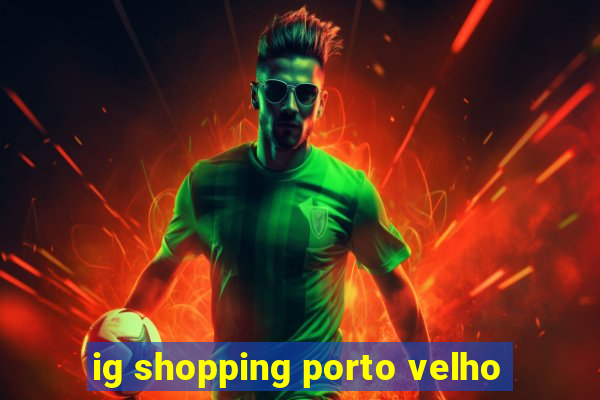 ig shopping porto velho